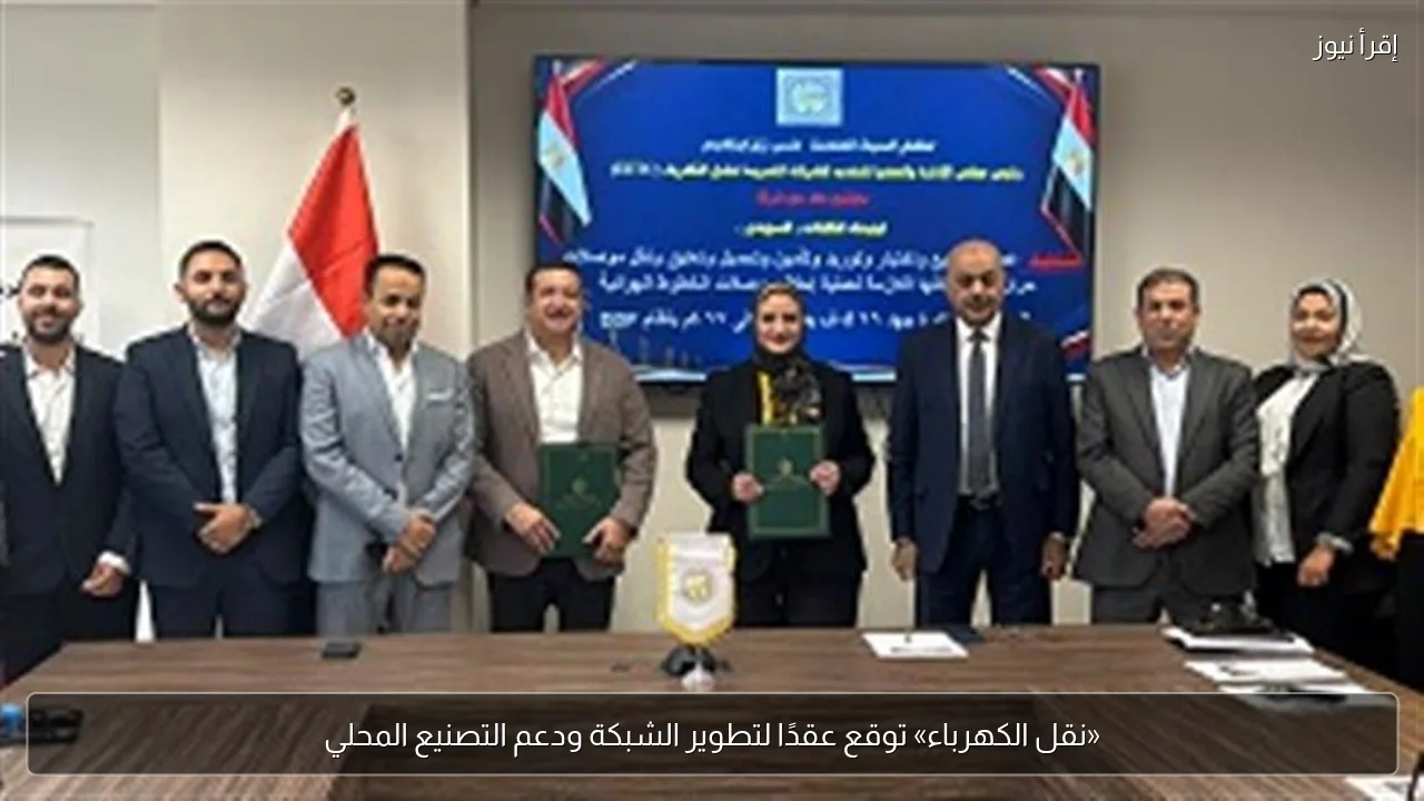 «نقل الكهرباء» توقع عقدًا لتطوير الشبكة ودعم التصنيع المحلي