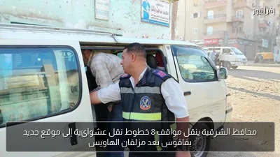 محافظ الشرقية ينقل مواقف 8 خطوط نقل عشوائية إلى موقع جديد بفاقوس بعد مزلقان الهاويس