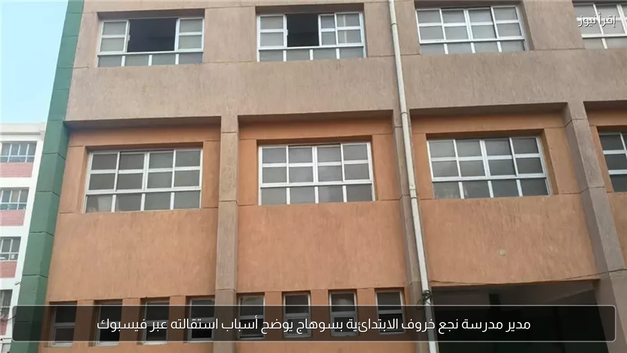 مدير مدرسة نجع خروف الابتدائية بسوهاج يوضح أسباب استقالته عبر فيسبوك