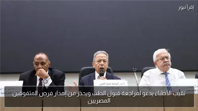 نقيب الأطباء يدعو لمراجعة قبول الطب ويحذر من إهدار فرص المتفوقين المصريين