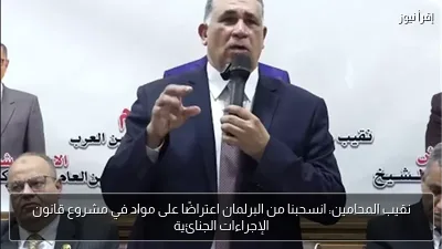 نقيب المحامين: انسحبنا من البرلمان اعتراضًا على مواد في مشروع قانون الإجراءات الجنائية