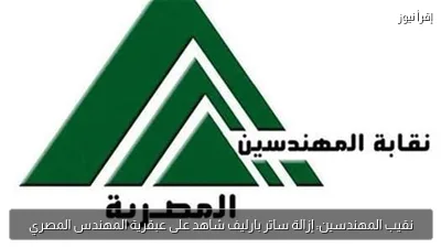 نقيب المهندسين: إزالة ساتر بارليف شاهد على عبقرية المهندس المصري
