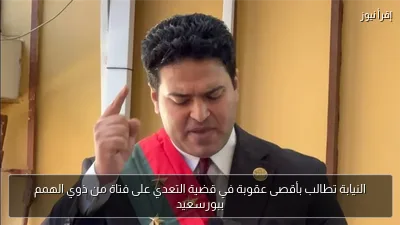النيابة تطالب بأقصى عقوبة في قضية التعدي على فتاة من ذوي الهمم ببورسعيد