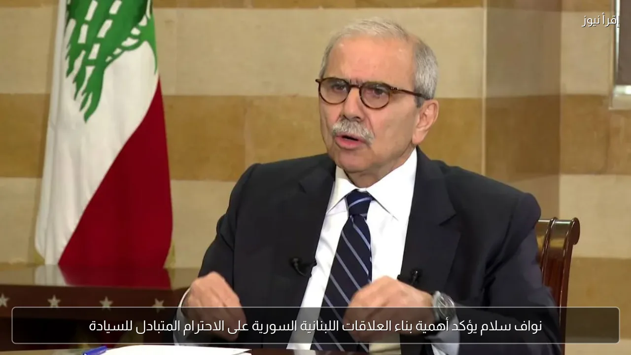 نواف سلام يؤكد أهمية بناء العلاقات اللبنانية السورية على الاحترام المتبادل للسيادة