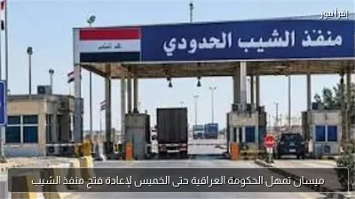 ميسان تمهل الحكومة العراقية حتى الخميس لإعادة فتح منفذ الشيب