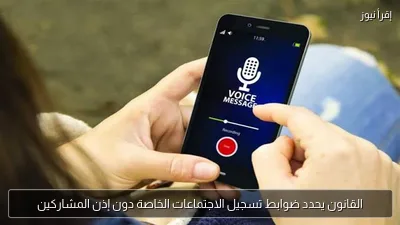 القانون يحدد ضوابط تسجيل الاجتماعات الخاصة دون إذن المشاركين