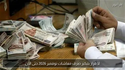 لا قرار بتبكير صرف معاشات نوفمبر 2026 حتى الآن