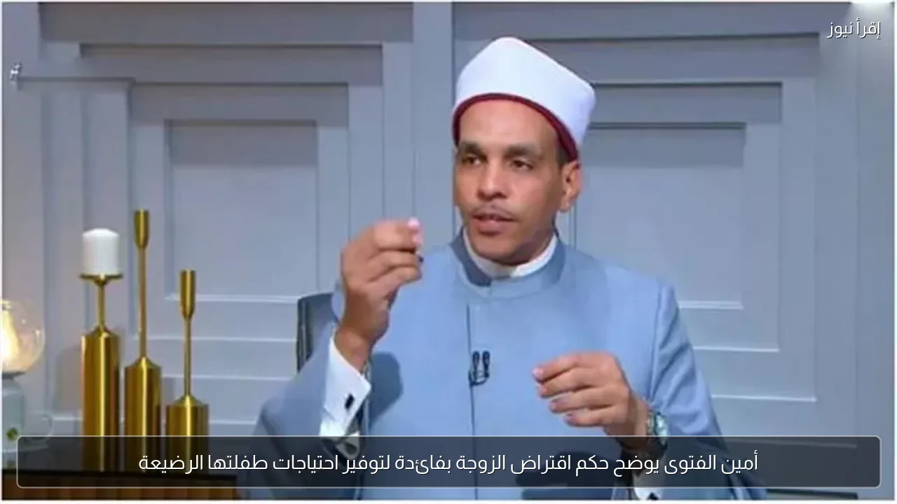 أمين الفتوى يوضح حكم اقتراض الزوجة بفائدة لتوفير احتياجات طفلتها الرضيعة