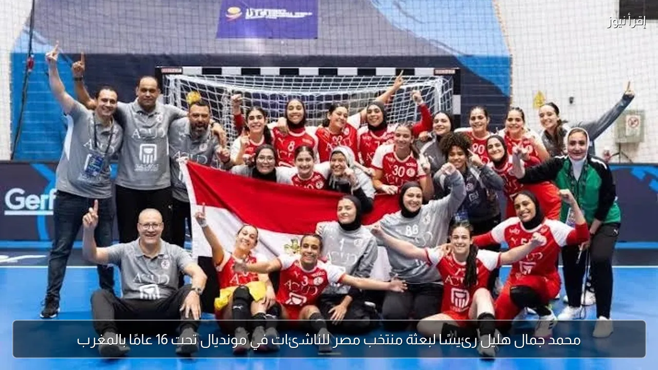محمد جمال هليل رئيسًا لبعثة منتخب مصر للناشئات في مونديال تحت 16 عامًا بالمغرب