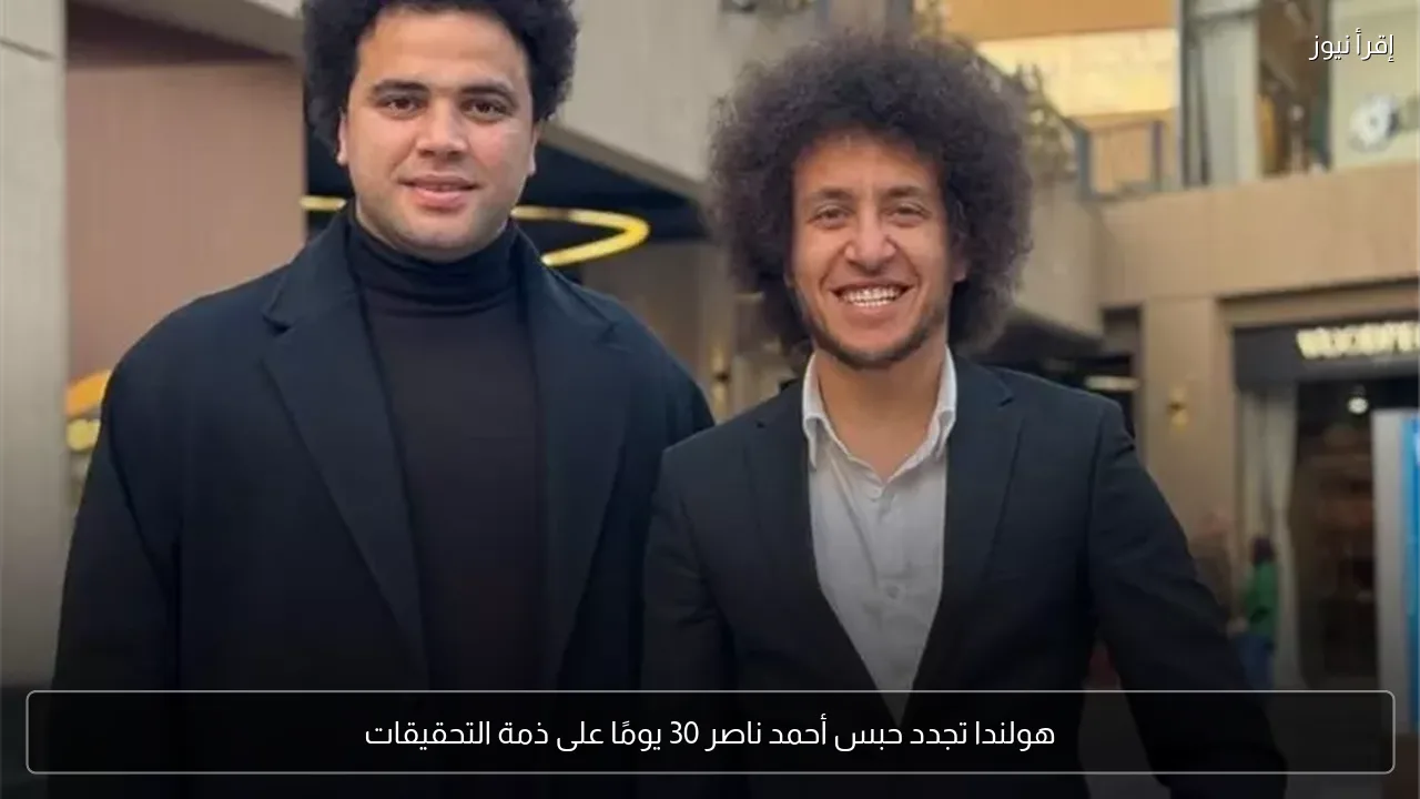 هولندا تجدد حبس أحمد ناصر 30 يومًا على ذمة التحقيقات