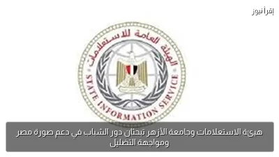 هيئة الاستعلامات وجامعة الأزهر تبحثان دور الشباب في دعم صورة مصر ومواجهة التضليل