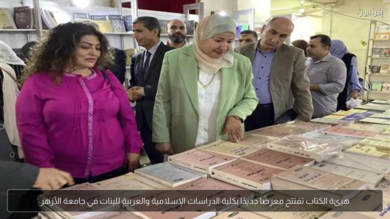 هيئة الكتاب تفتتح معرضًا جديدًا بكلية الدراسات الإسلامية والعربية للبنات في جامعة الأزهر
