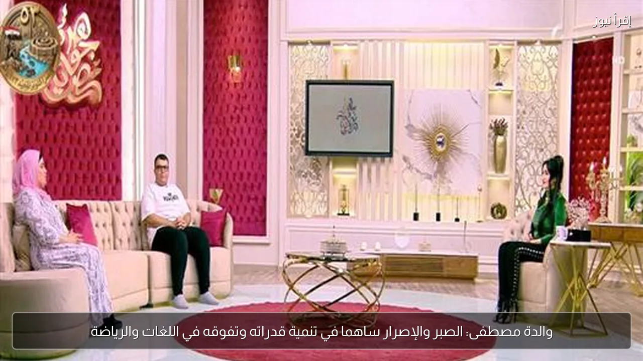 والدة مصطفى: الصبر والإصرار ساهما في تنمية قدراته وتفوقه في اللغات والرياضة