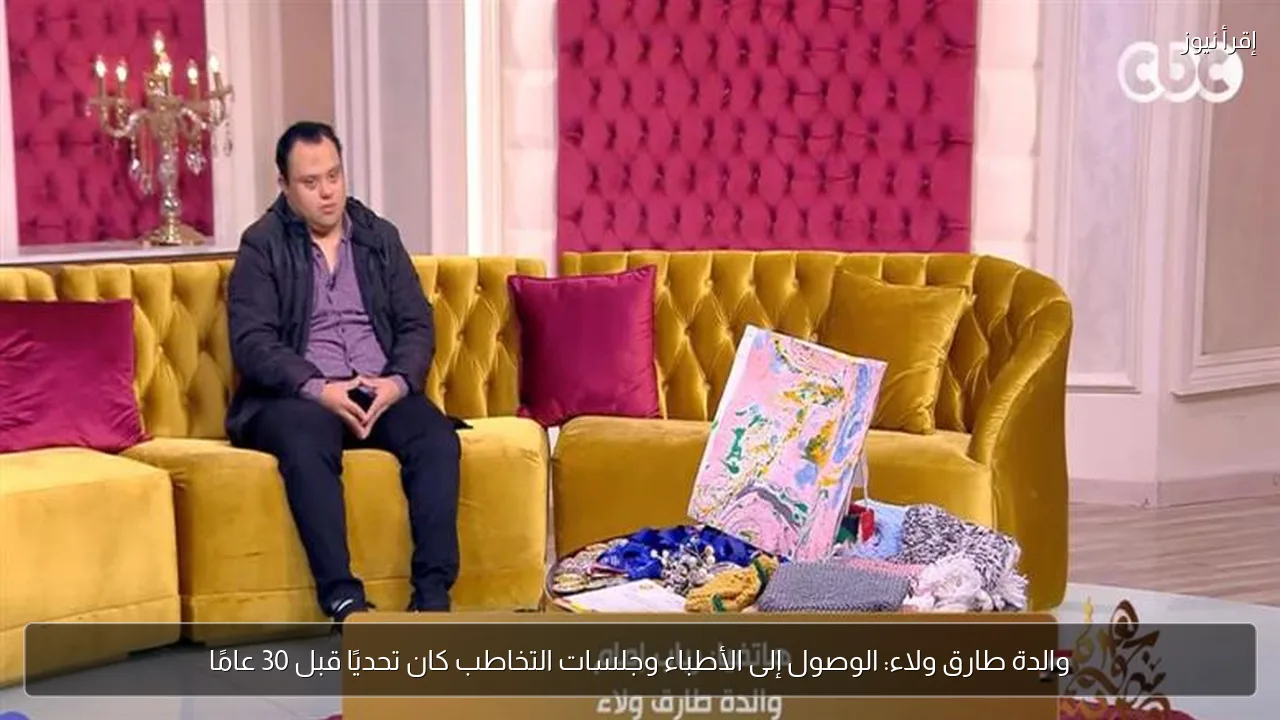 والدة طارق ولاء: الوصول إلى الأطباء وجلسات التخاطب كان تحديًا قبل 30 عامًا