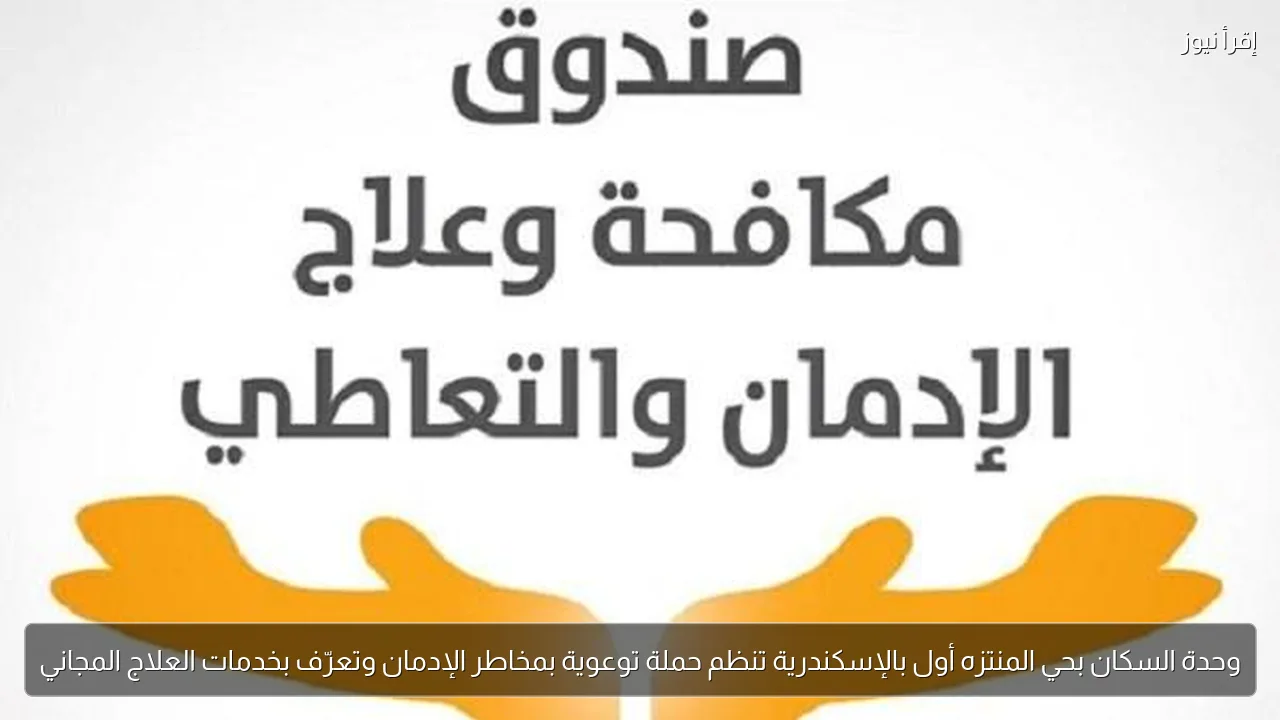 وحدة السكان بحي المنتزه أول بالإسكندرية تنظم حملة توعوية بمخاطر الإدمان وتعرّف بخدمات العلاج المجاني