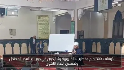 الأوقاف: 300 إمام وخطيب بالقليوبية يشاركون في دورات للفكر المعتدل وتحسين الأداء اللغوي