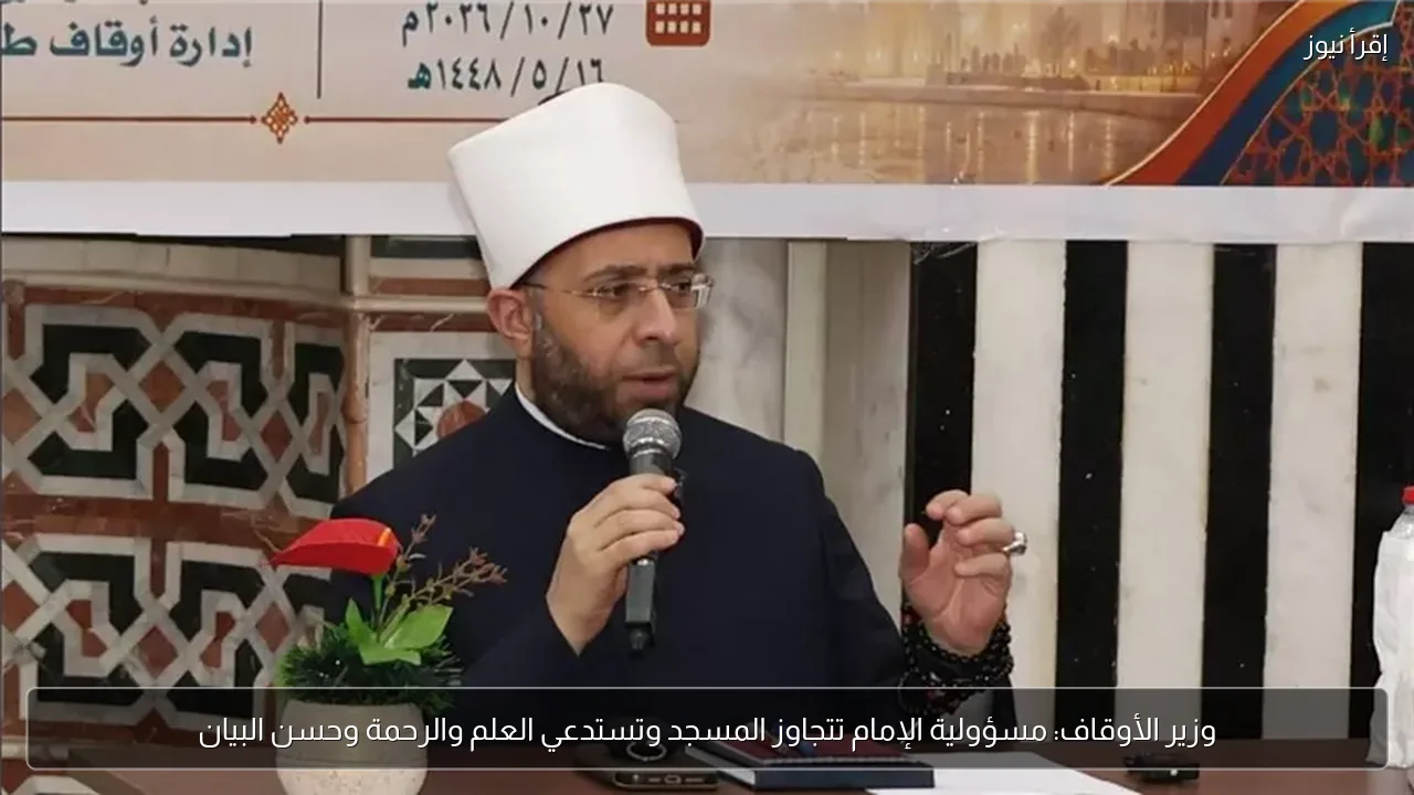 وزير الأوقاف: مسؤولية الإمام تتجاوز المسجد وتستدعي العلم والرحمة وحسن البيان