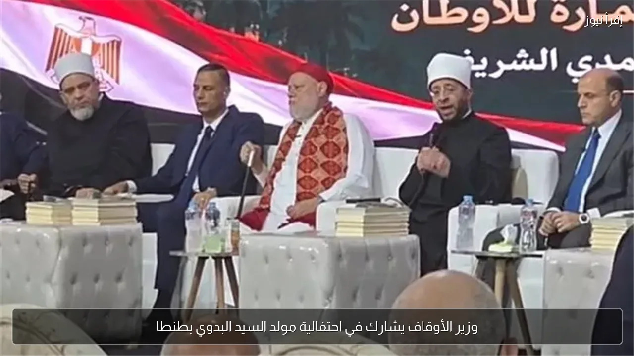 وزير الأوقاف يشارك في احتفالية مولد السيد البدوي بطنطا
