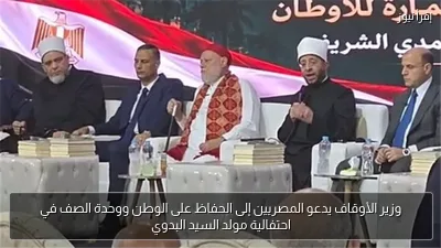 وزير الأوقاف يدعو المصريين إلى الحفاظ على الوطن ووحدة الصف في احتفالية مولد السيد البدوي