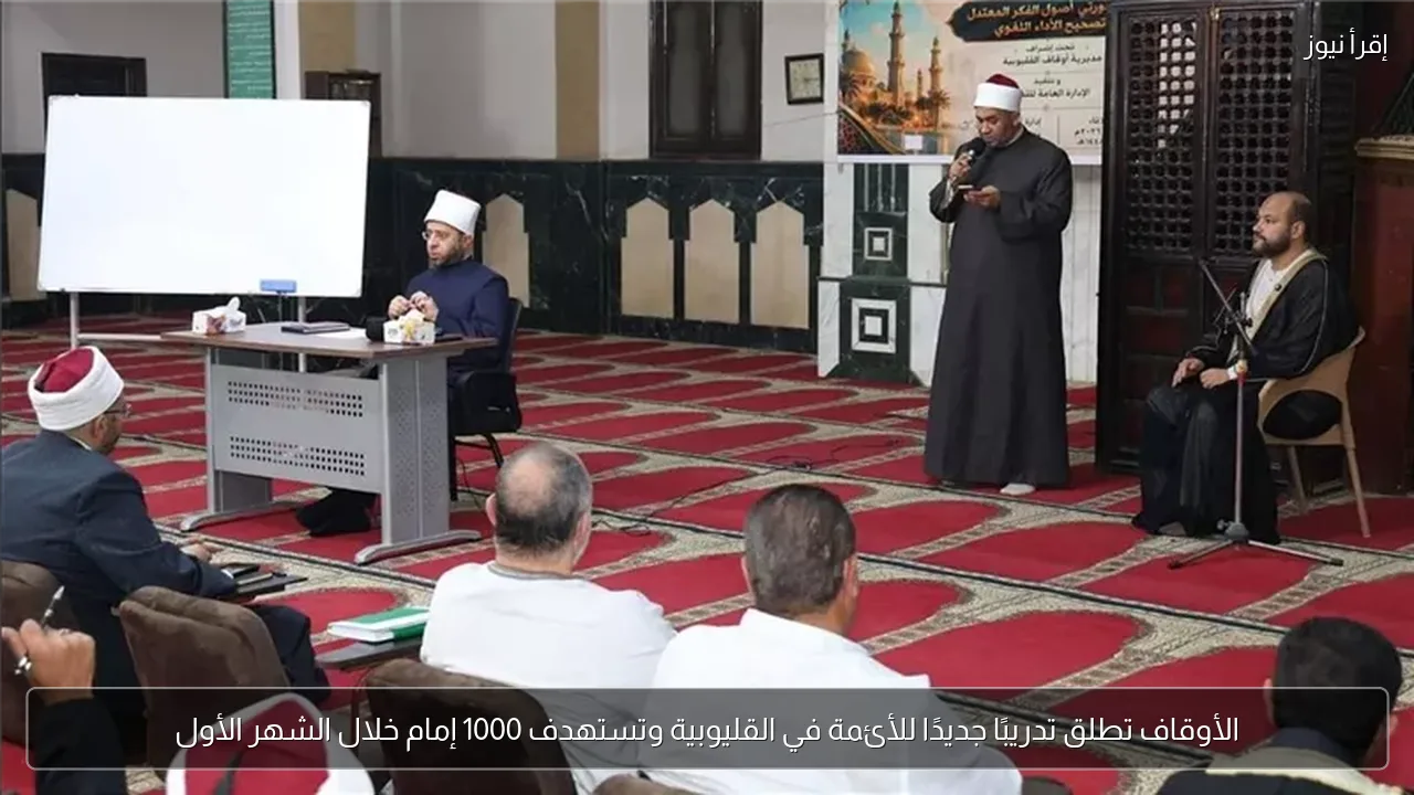 الأوقاف تطلق تدريبًا جديدًا للأئمة في القليوبية وتستهدف 1000 إمام خلال الشهر الأول