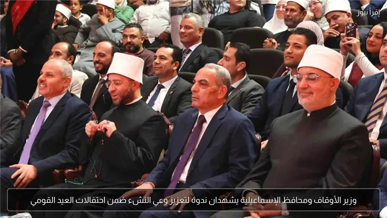 وزير الأوقاف ومحافظ الإسماعيلية يشهدان ندوة لتعزيز وعي النشء ضمن احتفالات العيد القومي