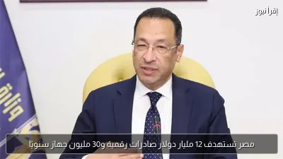 مصر تستهدف 12 مليار دولار صادرات رقمية و30 مليون جهاز سنويًا