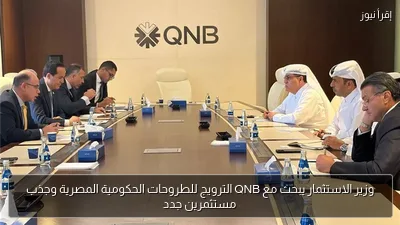 وزير الاستثمار يبحث مع QNB الترويج للطروحات الحكومية المصرية وجذب مستثمرين جدد