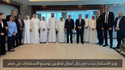 وزير الاستثمار يبحث مع رجال أعمال قطريين توسيع الاستثمارات في مصر