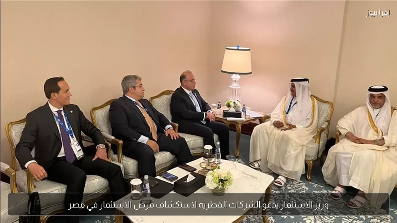 وزير الاستثمار يدعو الشركات القطرية لاستكشاف فرص الاستثمار في مصر