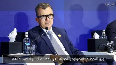 وزير التخطيط: التكنولوجيا الحديثة لتعزيز قدرات البشر لا لاستبدالهم