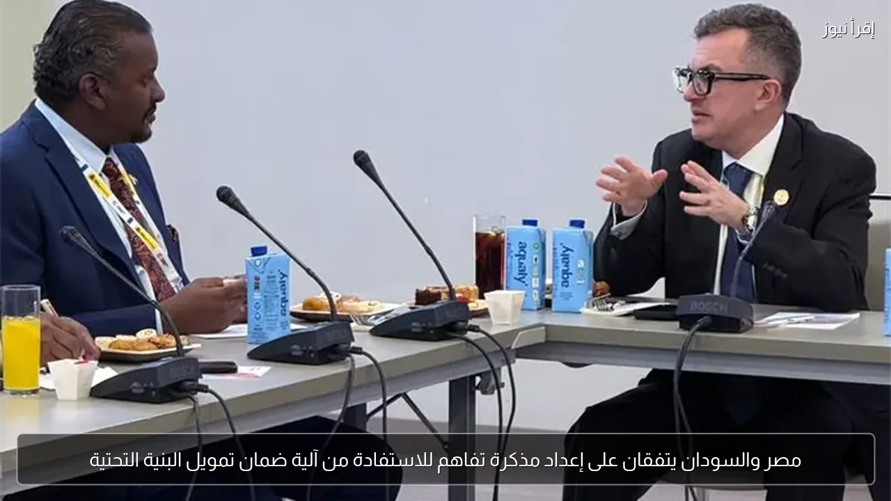 مصر والسودان يتفقان على إعداد مذكرة تفاهم للاستفادة من آلية ضمان تمويل البنية التحتية