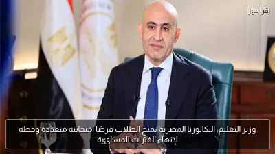 وزير التعليم: البكالوريا المصرية تمنح الطلاب فرصًا امتحانية متعددة وخطة لإنهاء الفترات المسائية