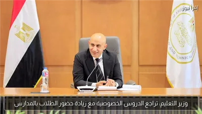 وزير التعليم: تراجع الدروس الخصوصية مع زيادة حضور الطلاب بالمدارس