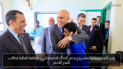 وزير التعليم يشيد بمشروع يدمج الذكاء الاصطناعي والثقافة المالية لطالب بالبحر الأحمر
