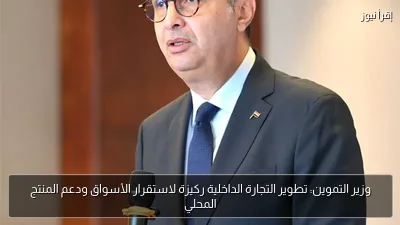 وزير التموين: تطوير التجارة الداخلية ركيزة لاستقرار الأسواق ودعم المنتج المحلي