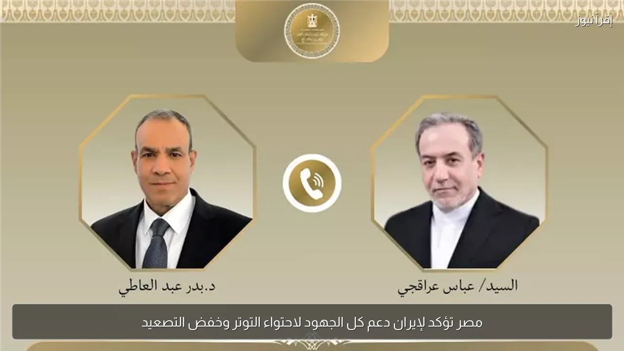 مصر تؤكد لإيران دعم كل الجهود لاحتواء التوتر وخفض التصعيد