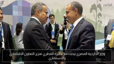 وزير الخارجية المصري يبحث مع نظيره القطري تعزيز التعاون الاقتصادي والاستثماري