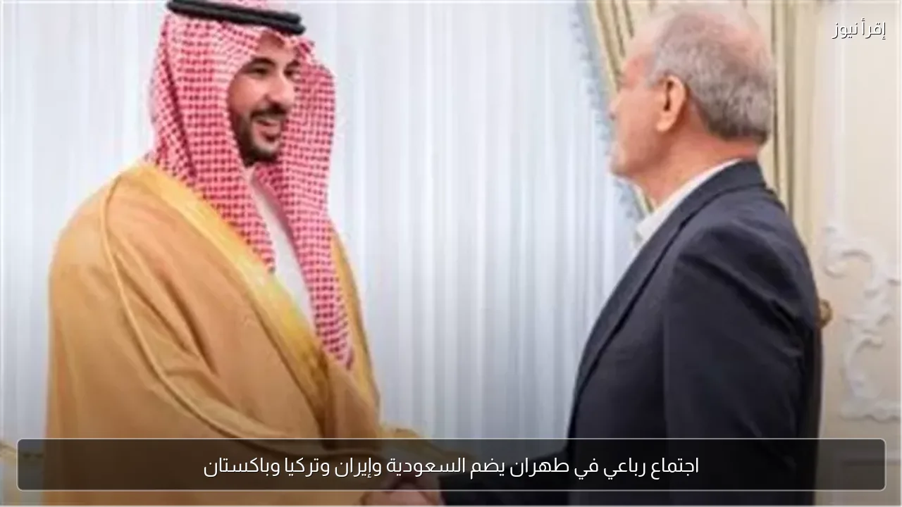 اجتماع رباعي في طهران يضم السعودية وإيران وتركيا وباكستان