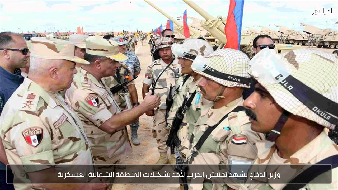 وزير الدفاع يشهد تفتيش الحرب لأحد تشكيلات المنطقة الشمالية العسكرية