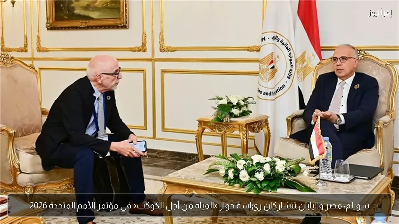 سويلم: مصر واليابان تتشاركان رئاسة حوار «المياه من أجل الكوكب» في مؤتمر الأمم المتحدة 2026