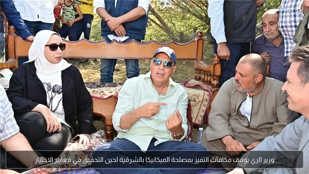 وزير الري يوقف مكافآت التميز بمصلحة الميكانيكا بالشرقية لحين التحقيق في معايير الاختيار