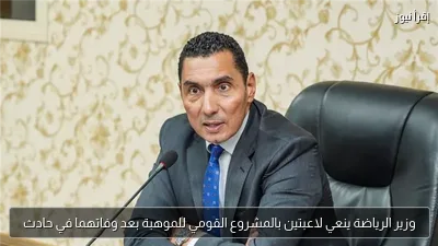 وزير الرياضة ينعي لاعبتين بالمشروع القومي للموهبة بعد وفاتهما في حادث