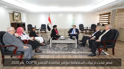مصر تبحث ترتيبات استضافة مؤتمر مكافحة التصحر COP18 عام 2028