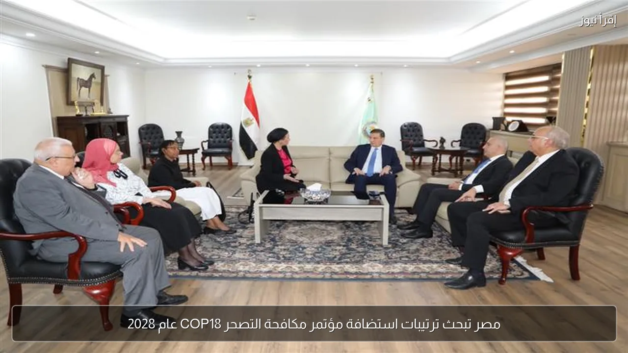 مصر تبحث ترتيبات استضافة مؤتمر مكافحة التصحر COP18 عام 2028