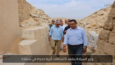 وزير السياحة يتفقد اكتشافات أثرية جديدة في سقارة