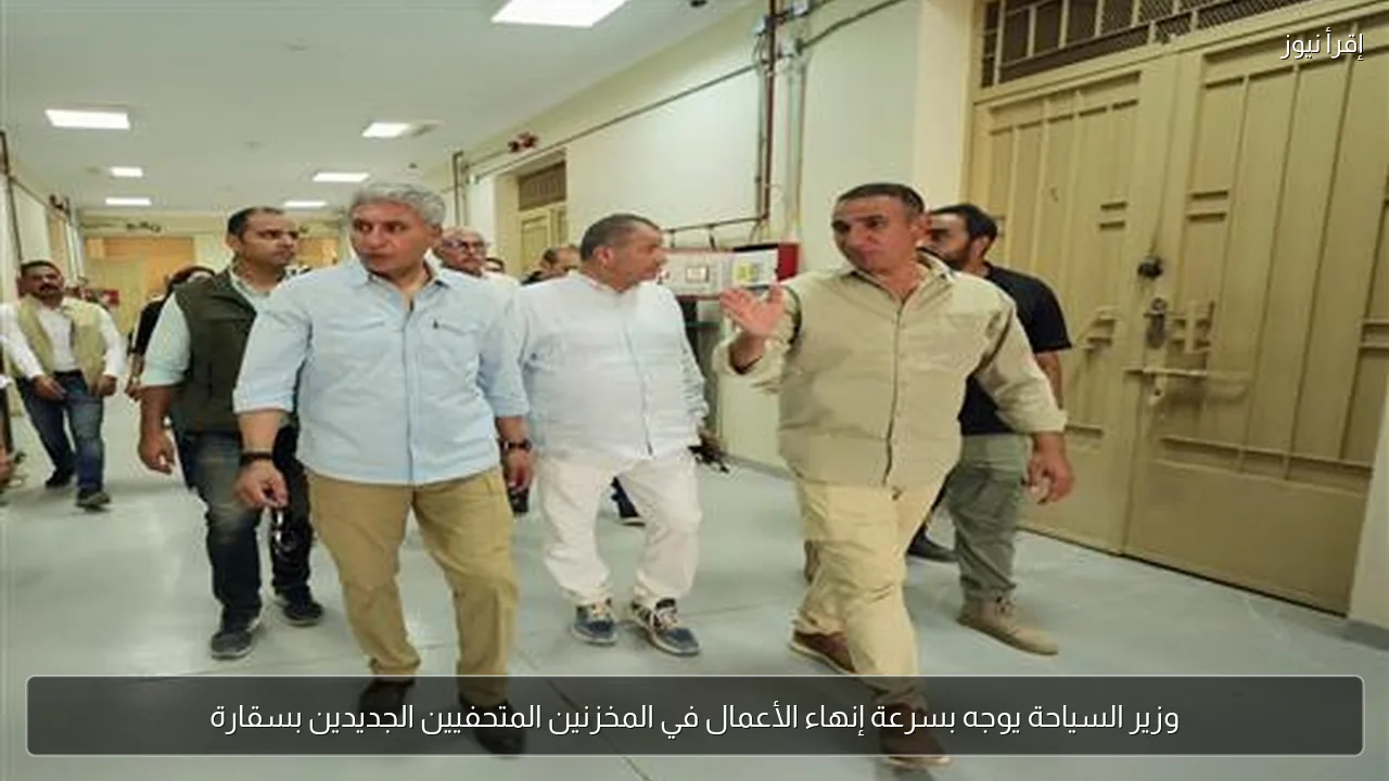 وزير السياحة يوجه بسرعة إنهاء الأعمال في المخزنين المتحفيين الجديدين بسقارة