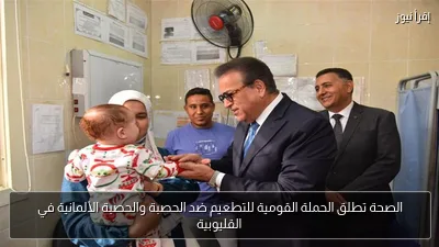 الصحة تطلق الحملة القومية للتطعيم ضد الحصبة والحصبة الألمانية في القليوبية