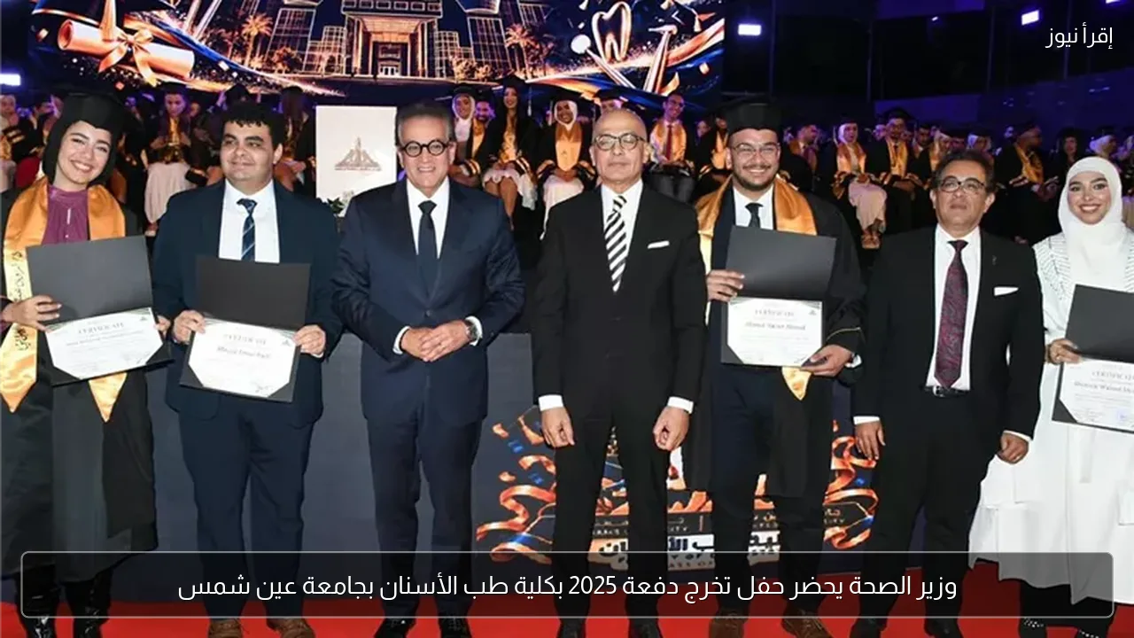 وزير الصحة يحضر حفل تخرج دفعة 2025 بكلية طب الأسنان بجامعة عين شمس