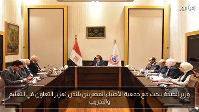 وزير الصحة يبحث مع جمعية الأطباء المصريين بلندن تعزيز التعاون في التعليم والتدريب