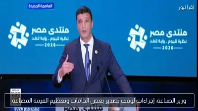 وزير الصناعة: إجراءات لوقف تصدير بعض الخامات وتعظيم القيمة المضافة
